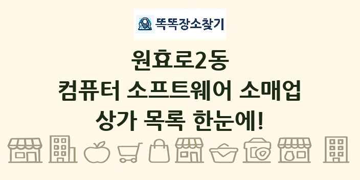 원효로2동 컴퓨터 소프트웨어 소매업 상가 목록 및 정보