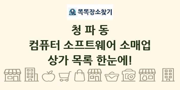청파동 컴퓨터 소프트웨어 소매업 상가 목록 및 정보