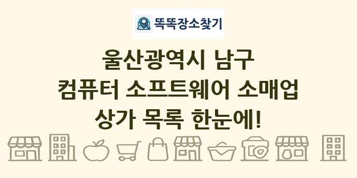 울산광역시 남구 컴퓨터 소프트웨어 소매업 상가 목록 및 정보