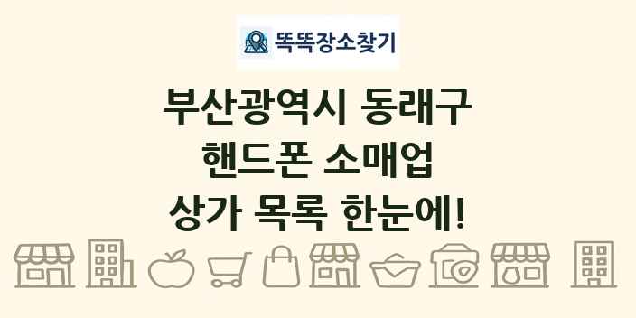 부산광역시 동래구 핸드폰 소매업 상가 목록 및 정보
