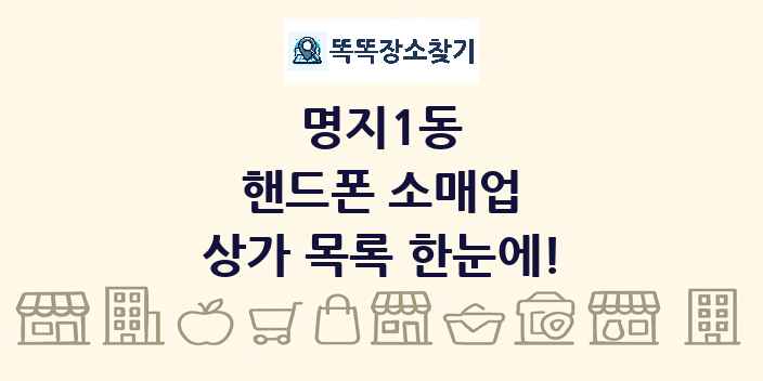 명지1동 핸드폰 소매업 상가 목록 및 정보