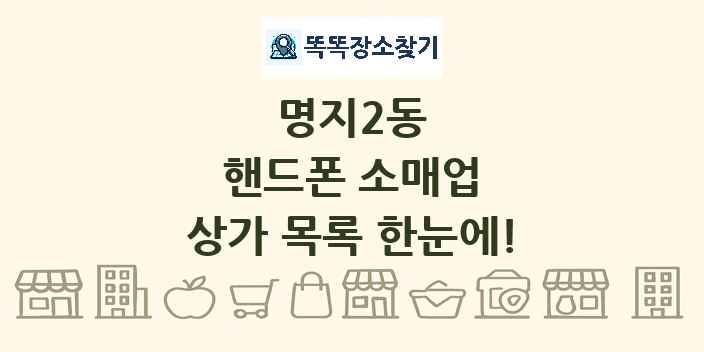 명지2동 핸드폰 소매업 상가 목록 및 정보