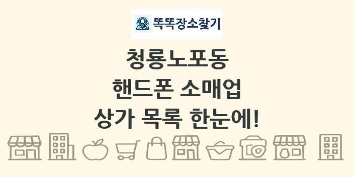 청룡노포동 핸드폰 소매업 상가 목록 및 정보