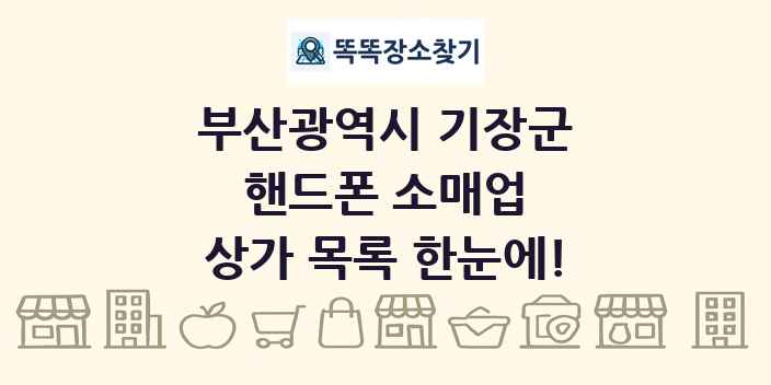 부산광역시 기장군 핸드폰 소매업 상가 목록 및 정보