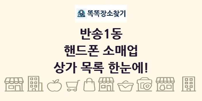 반송1동 핸드폰 소매업 상가 목록 및 정보