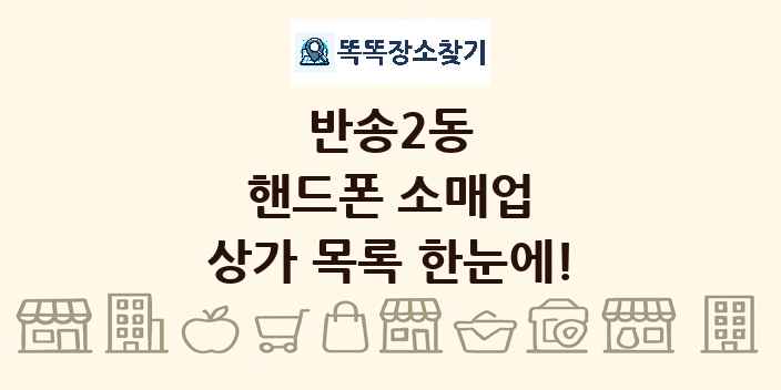 반송2동 핸드폰 소매업 상가 목록 및 정보