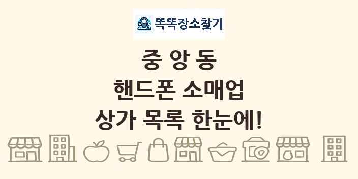 중앙동 핸드폰 소매업 상가 목록 및 정보