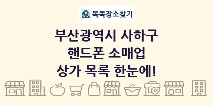 부산광역시 사하구 핸드폰 소매업 상가 목록 및 정보