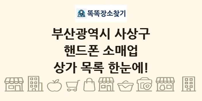 부산광역시 사상구 핸드폰 소매업 상가 목록 및 정보
