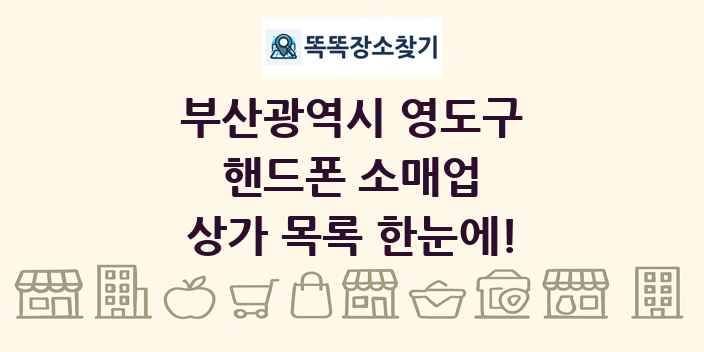부산광역시 영도구 핸드폰 소매업 상가 목록 및 정보