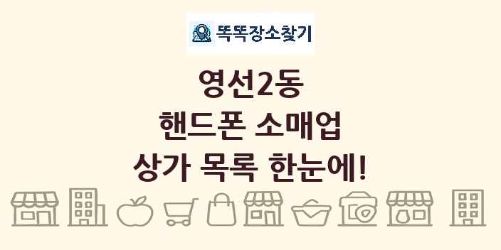 영선2동 핸드폰 소매업 상가 목록 및 정보