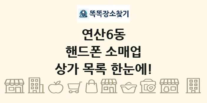 연산6동 핸드폰 소매업 상가 목록 및 정보