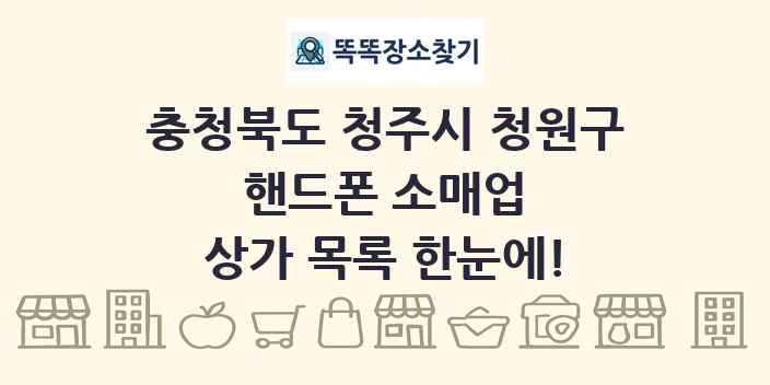 충청북도 청주시 청원구 핸드폰 소매업 상가 목록 및 정보