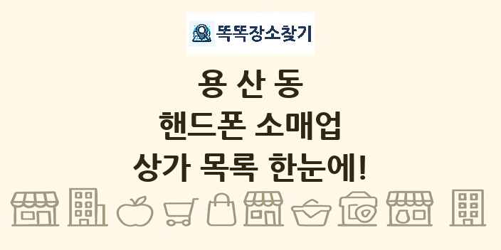 용산동 핸드폰 소매업 상가 목록 및 정보