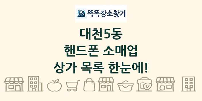 대천5동 핸드폰 소매업 상가 목록 및 정보