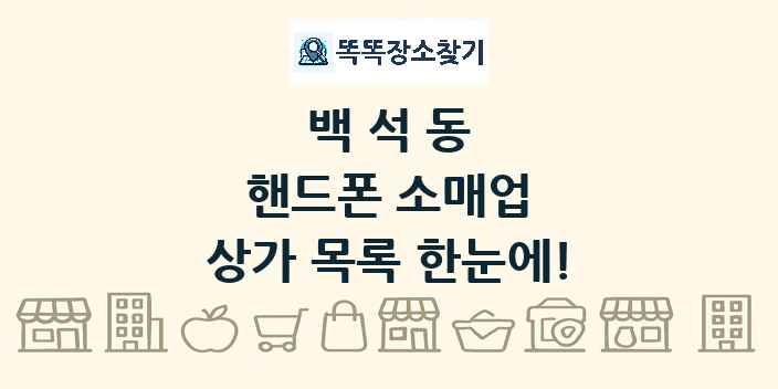 백석동 핸드폰 소매업 상가 목록 및 정보