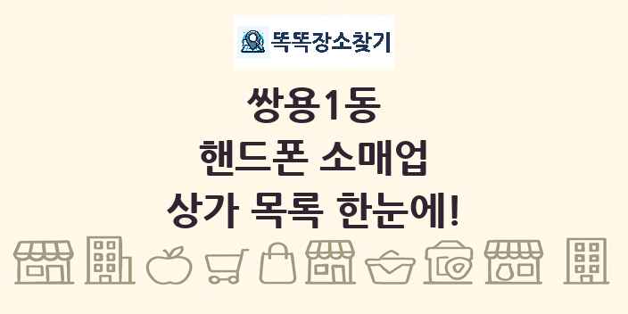 쌍용1동 핸드폰 소매업 상가 목록 및 정보