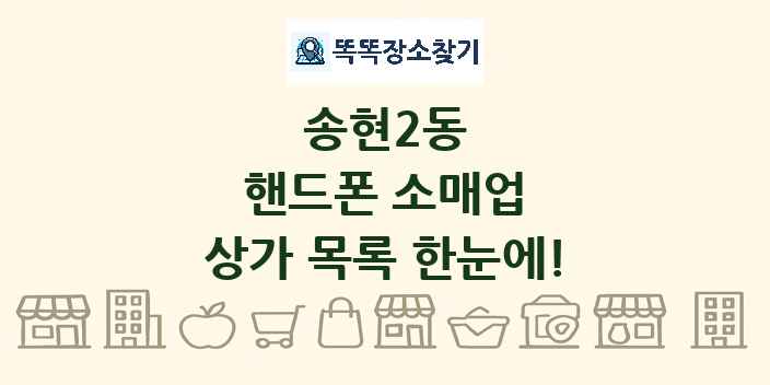 송현2동 핸드폰 소매업 상가 목록 및 정보