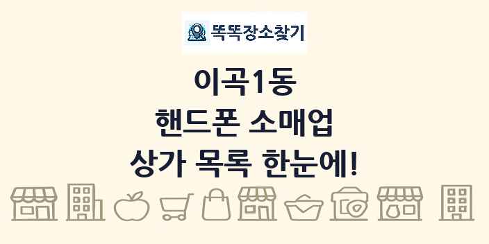 이곡1동 핸드폰 소매업 상가 목록 및 정보