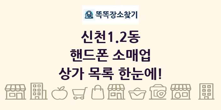 신천1.2동 핸드폰 소매업 상가 목록 및 정보