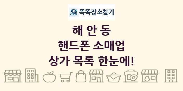 해안동 핸드폰 소매업 상가 목록 및 정보