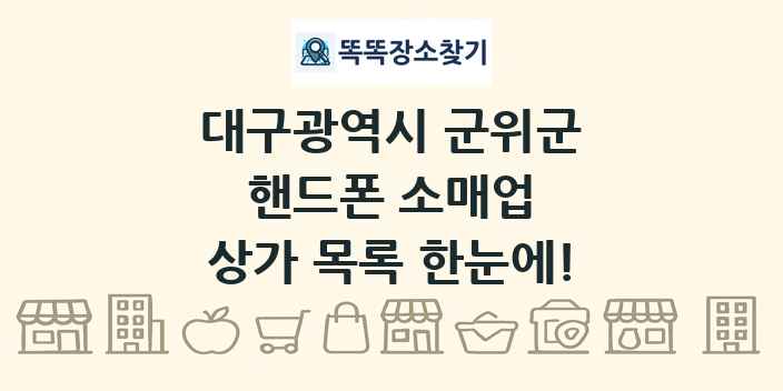 대구광역시 군위군 핸드폰 소매업 상가 목록 및 정보