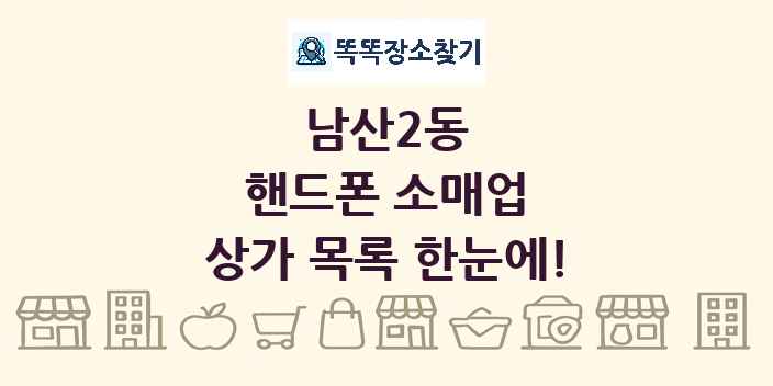 남산2동 핸드폰 소매업 상가 목록 및 정보