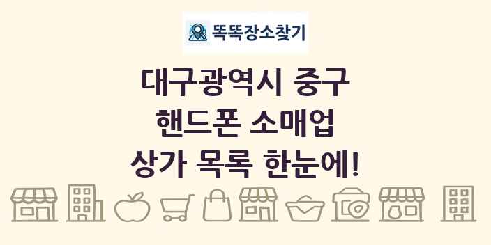 대구광역시 중구 핸드폰 소매업 상가 목록 및 정보