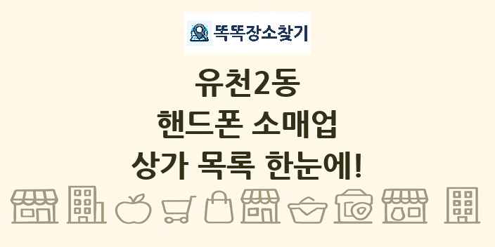 유천2동 핸드폰 소매업 상가 목록 및 정보