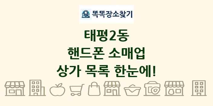 태평2동 핸드폰 소매업 상가 목록 및 정보