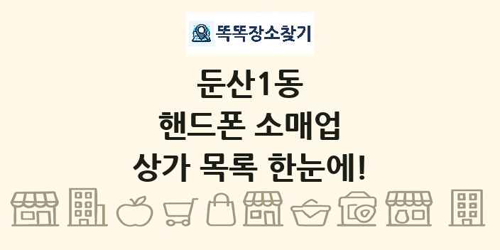 둔산1동 핸드폰 소매업 상가 목록 및 정보