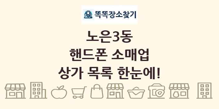 노은3동 핸드폰 소매업 상가 목록 및 정보