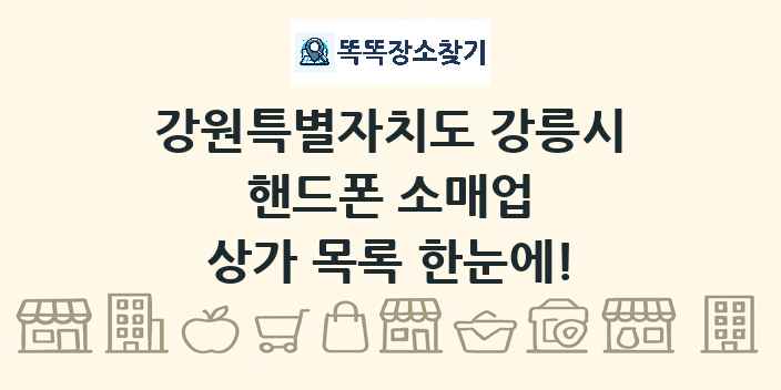 강원특별자치도 강릉시 핸드폰 소매업 상가 목록 및 정보
