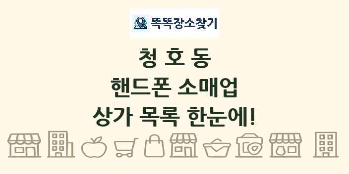 청호동 핸드폰 소매업 상가 목록 및 정보