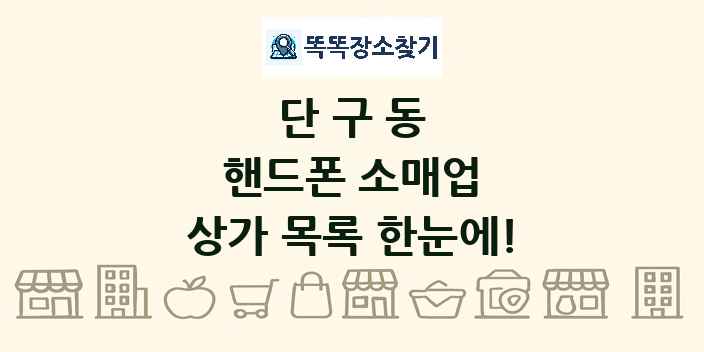 단구동 핸드폰 소매업 상가 목록 및 정보