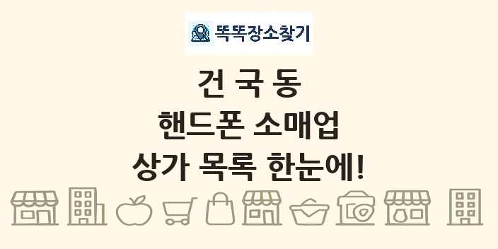 건국동 핸드폰 소매업 상가 목록 및 정보