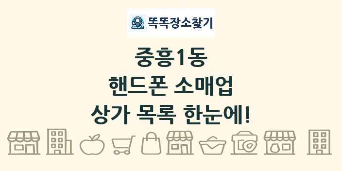 중흥1동 핸드폰 소매업 상가 목록 및 정보