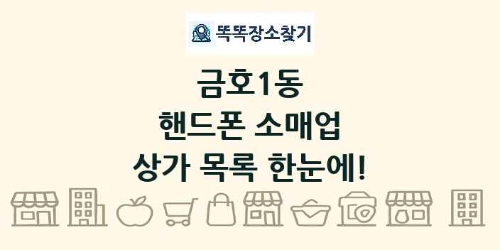 금호1동 핸드폰 소매업 상가 목록 및 정보