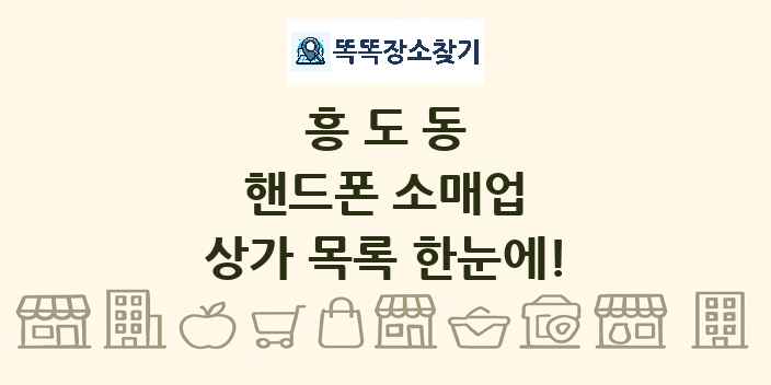 흥도동 핸드폰 소매업 상가 목록 및 정보