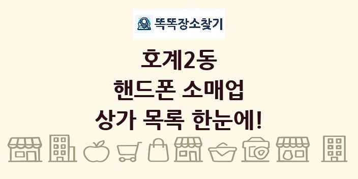 호계2동 핸드폰 소매업 상가 목록 및 정보