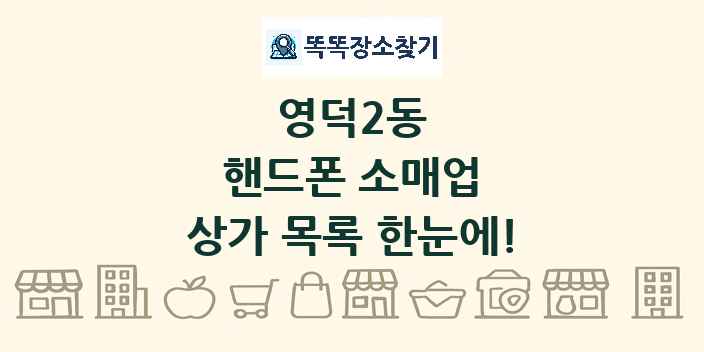 영덕2동 핸드폰 소매업 상가 목록 및 정보