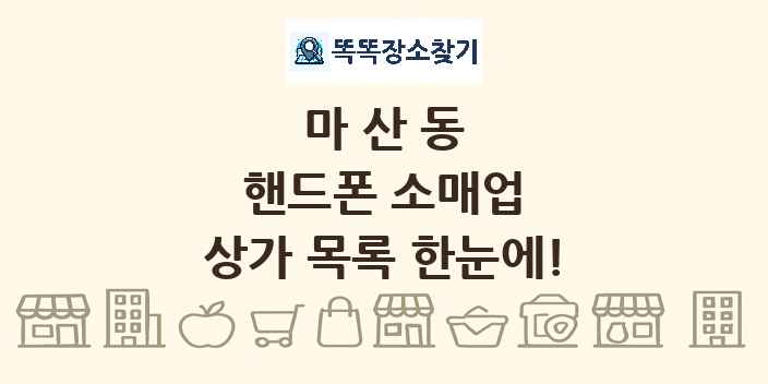 마산동 핸드폰 소매업 상가 목록 및 정보
