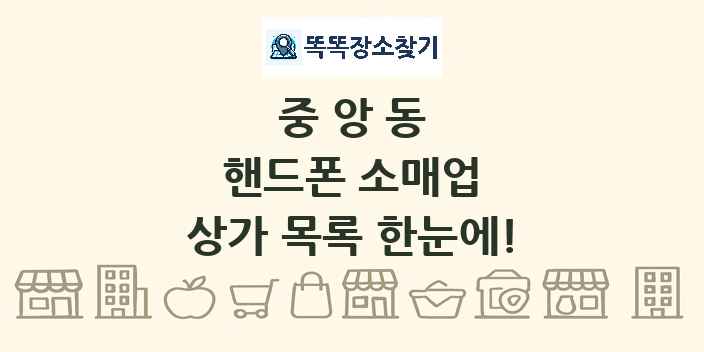 중앙동 핸드폰 소매업 상가 목록 및 정보