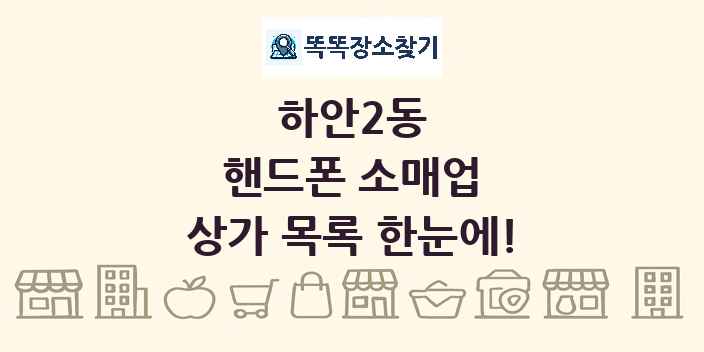 하안2동 핸드폰 소매업 상가 목록 및 정보