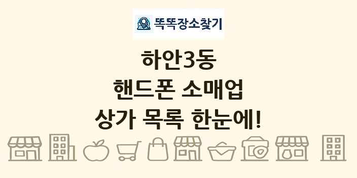 하안3동 핸드폰 소매업 상가 목록 및 정보