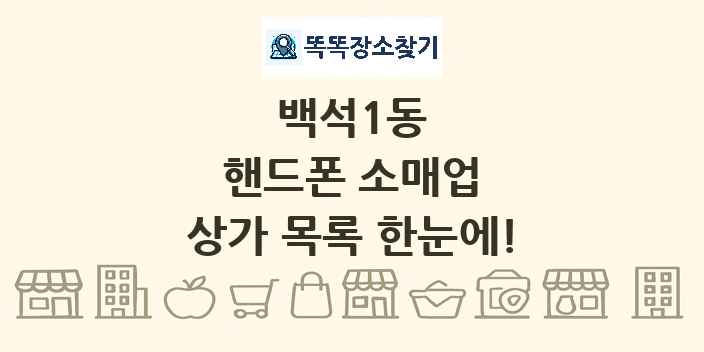백석1동 핸드폰 소매업 상가 목록 및 정보