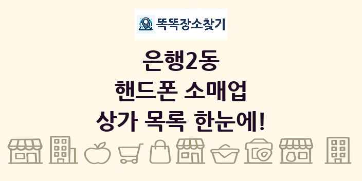 은행2동 핸드폰 소매업 상가 목록 및 정보