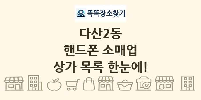 다산2동 핸드폰 소매업 상가 목록 및 정보