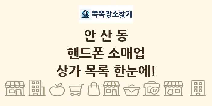안산동 핸드폰 소매업 상가 목록 및 정보