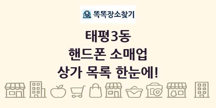 태평3동 핸드폰 소매업 상가 목록 및 정보